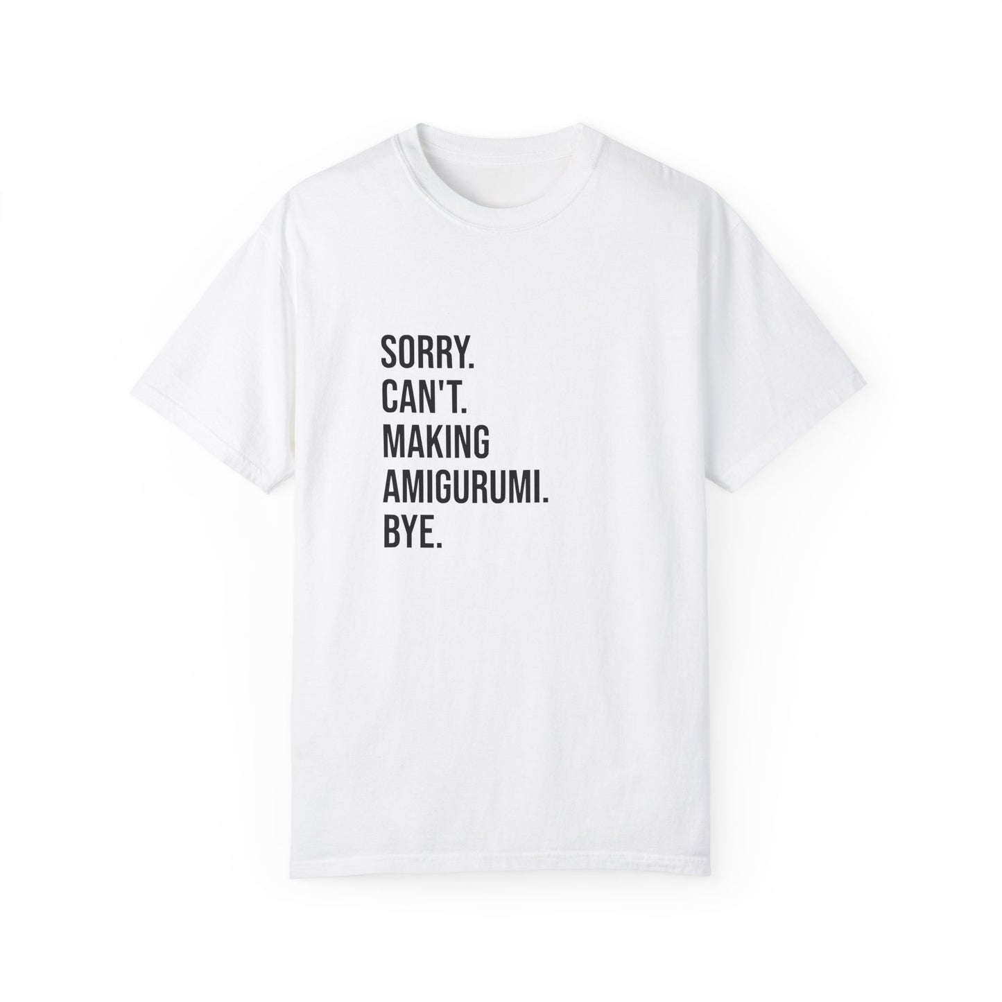 Sorry. Can't. Making Amigurumi. Bye. | T-Shirt