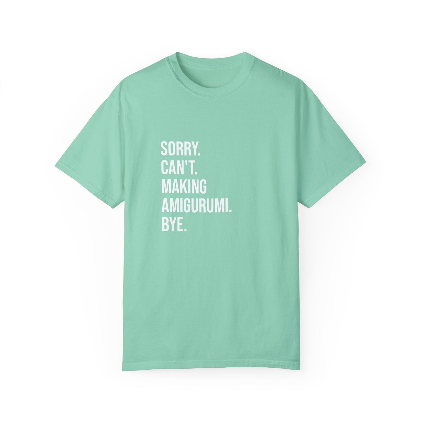 Sorry. Can't. Making Amigurumi. Bye. | T-Shirt