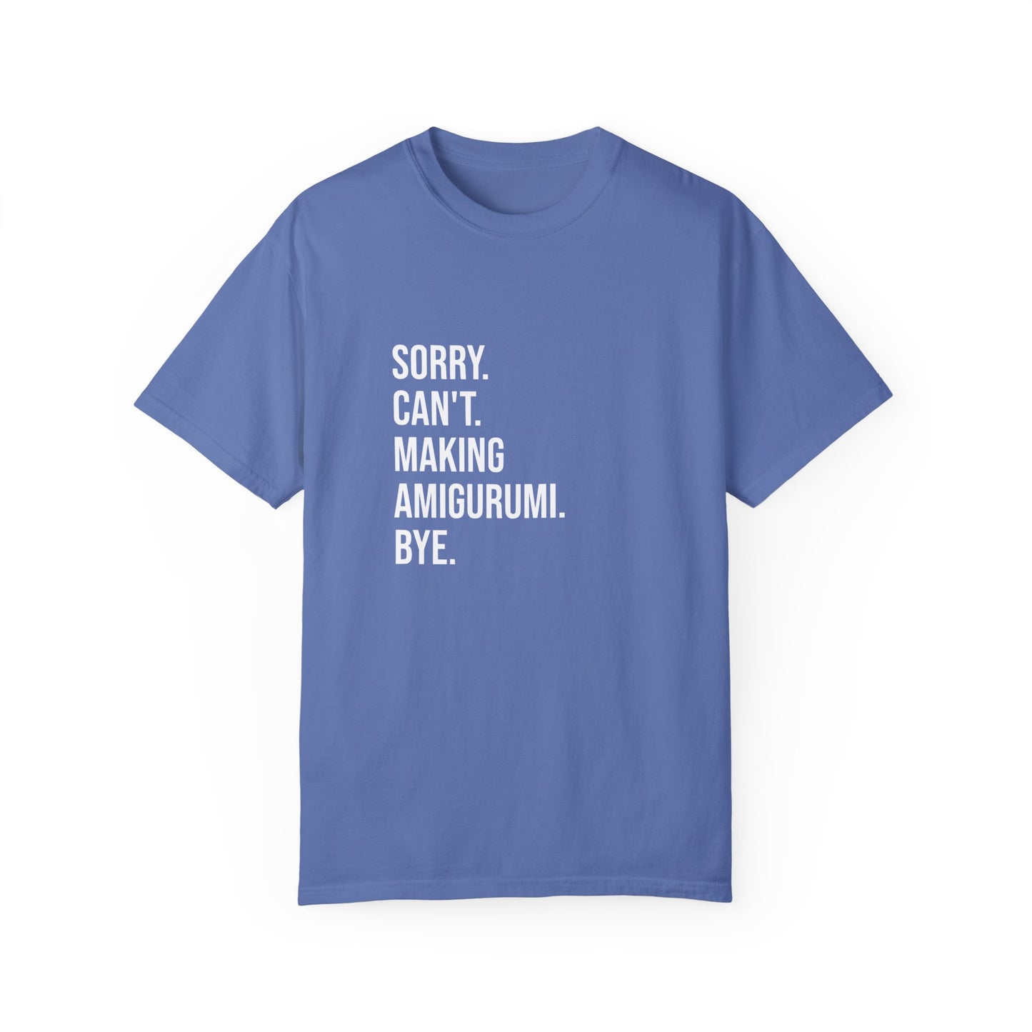 Sorry. Can't. Making Amigurumi. Bye. | T-Shirt