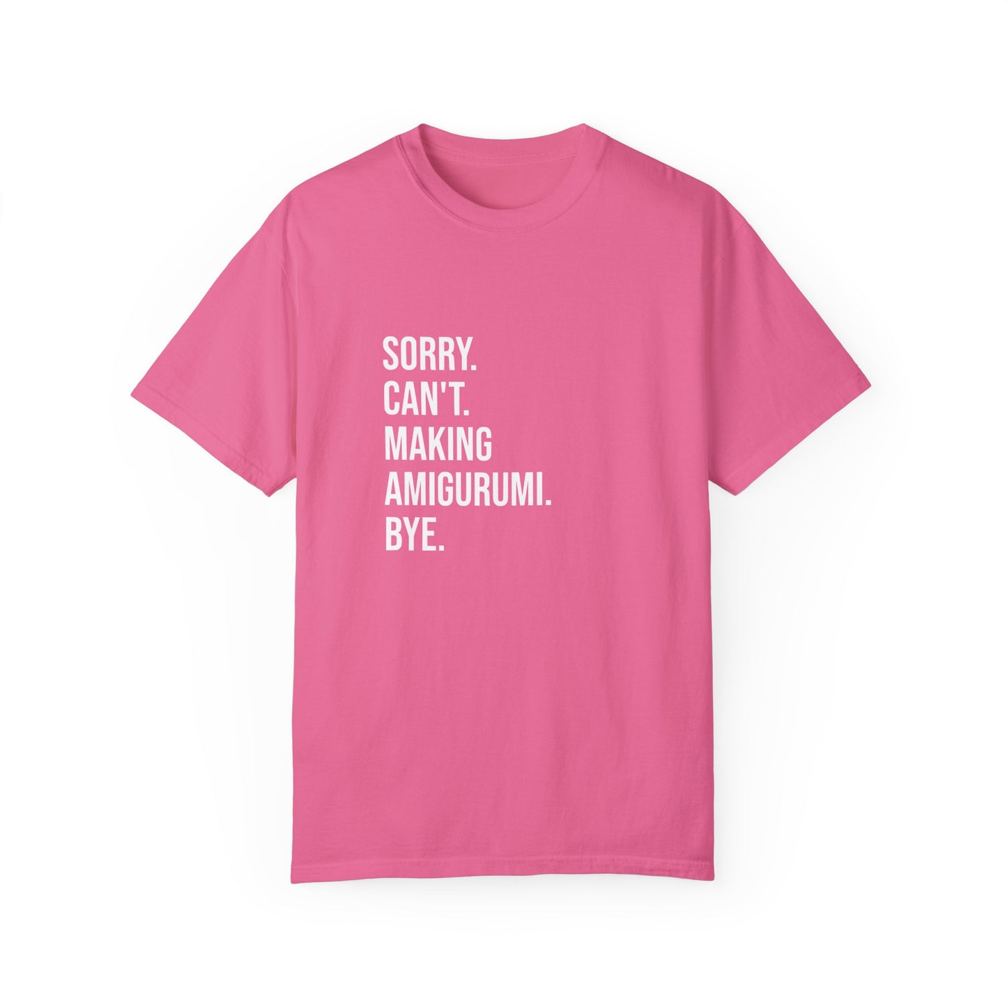 Sorry. Can't. Making Amigurumi. Bye. | T-Shirt