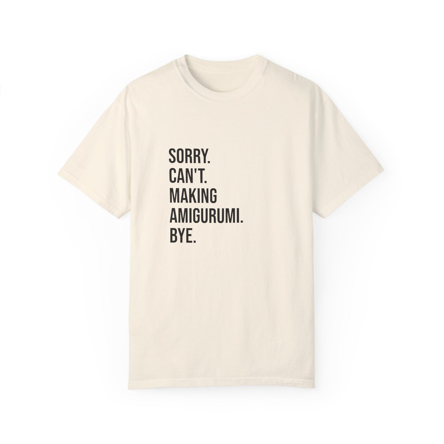 Sorry. Can't. Making Amigurumi. Bye. | T-Shirt