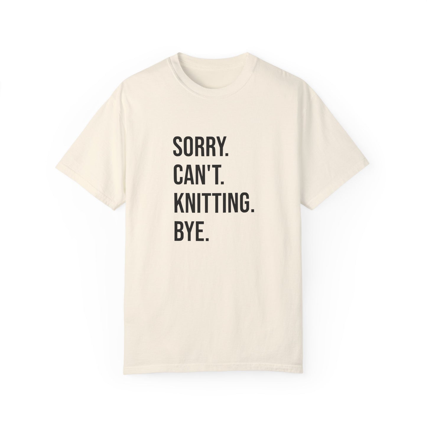 Sorry. Can't. Knitting. Bye. T-Shirt