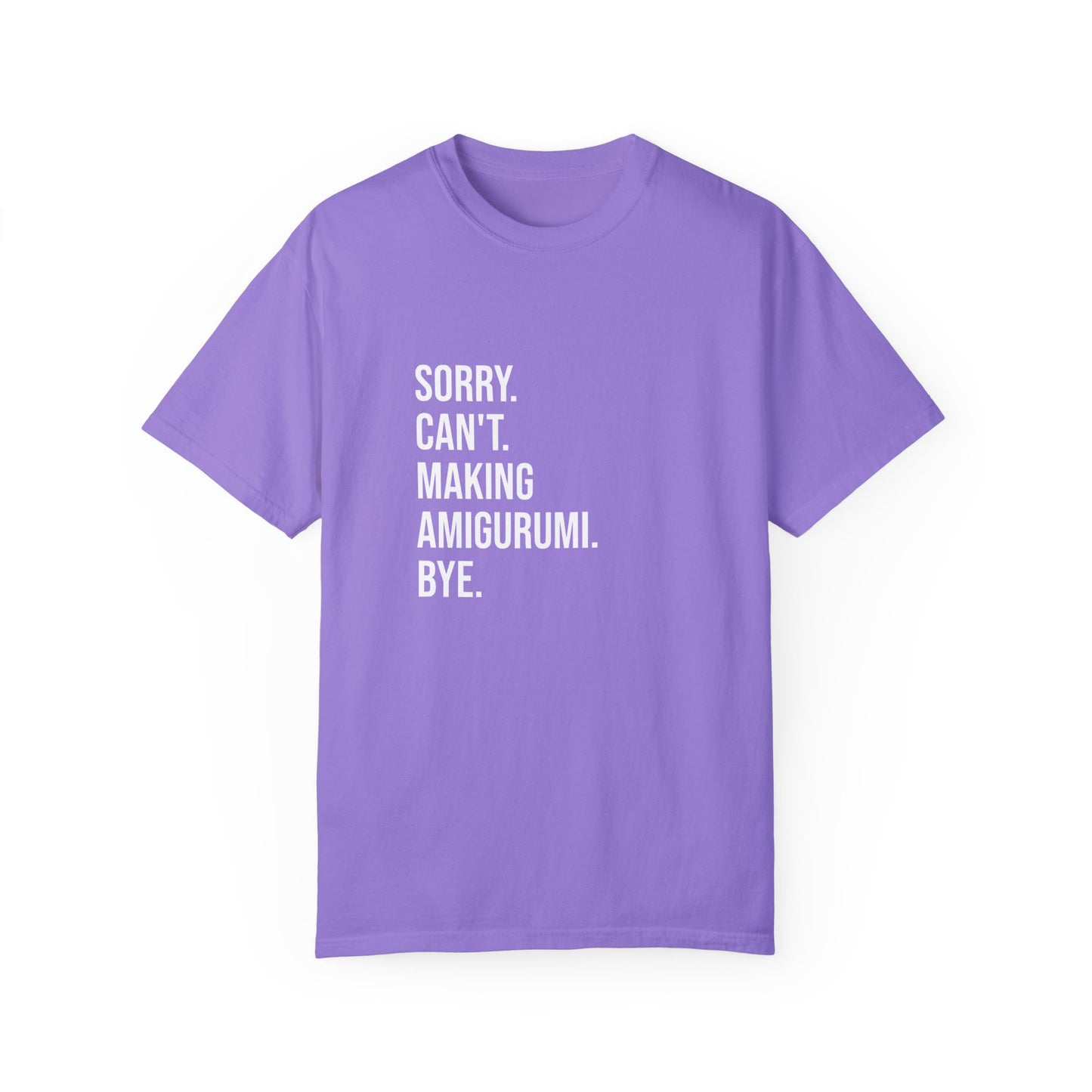 Sorry. Can't. Making Amigurumi. Bye. | T-Shirt