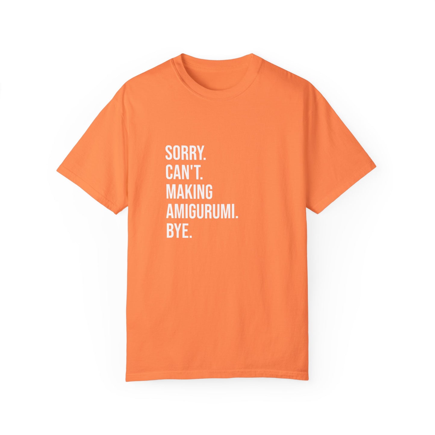 Sorry. Can't. Making Amigurumi. Bye. | T-Shirt