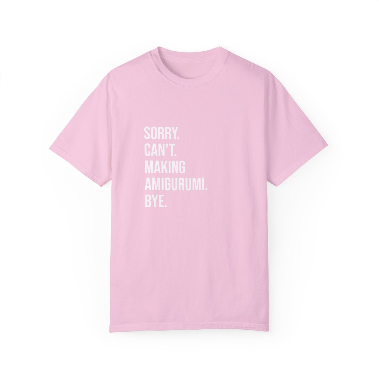 Sorry. Can't. Making Amigurumi. Bye. | T-Shirt