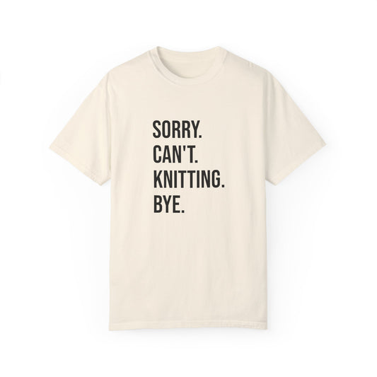 Sorry. Can't. Knitting. Bye. T-Shirt