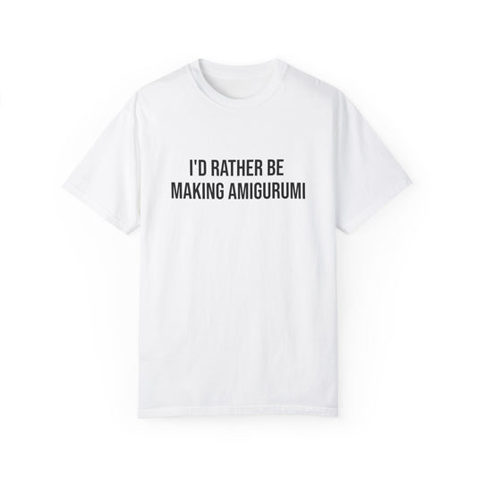 I'd Rather Be Making Amigurumi | T-Shirt